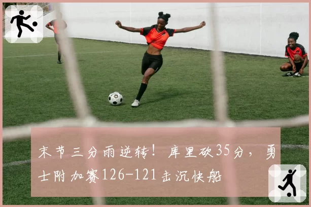 末节三分雨逆转！库里砍35分，勇士附加赛126-121击沉快船